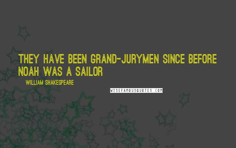 William Shakespeare Quotes: They have been grand-jurymen since before Noah was a sailor