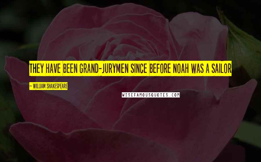 William Shakespeare Quotes: They have been grand-jurymen since before Noah was a sailor