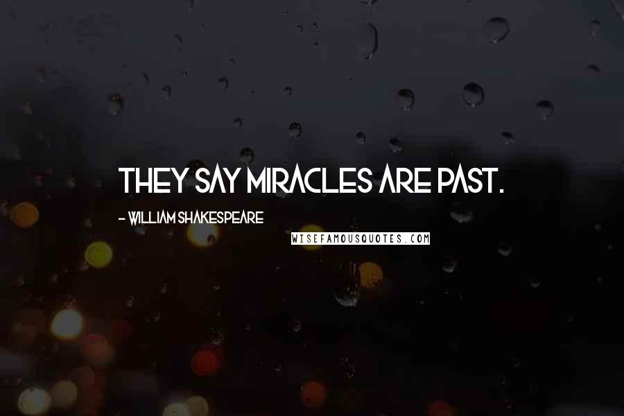 William Shakespeare Quotes: They say miracles are past.