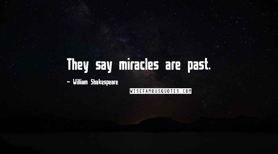 William Shakespeare Quotes: They say miracles are past.