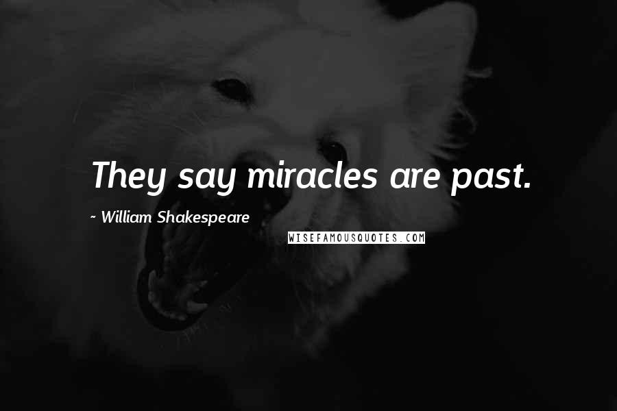 William Shakespeare Quotes: They say miracles are past.