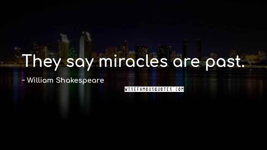 William Shakespeare Quotes: They say miracles are past.