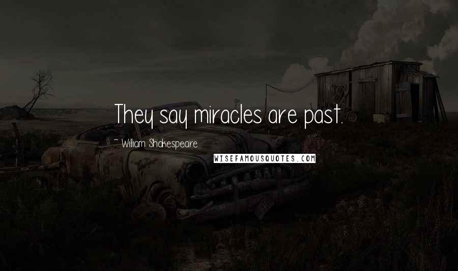 William Shakespeare Quotes: They say miracles are past.