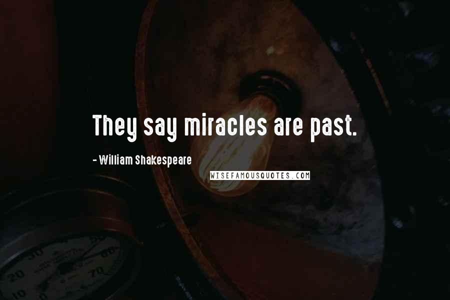 William Shakespeare Quotes: They say miracles are past.
