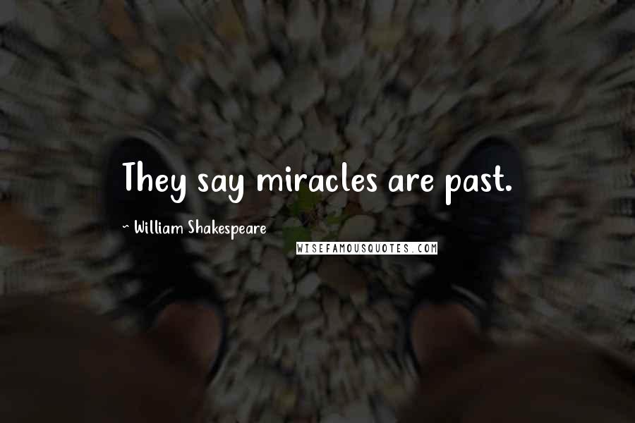 William Shakespeare Quotes: They say miracles are past.