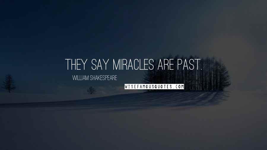 William Shakespeare Quotes: They say miracles are past.