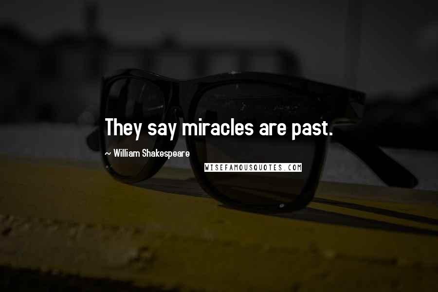 William Shakespeare Quotes: They say miracles are past.