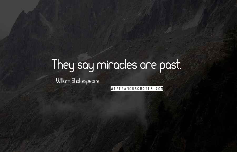 William Shakespeare Quotes: They say miracles are past.