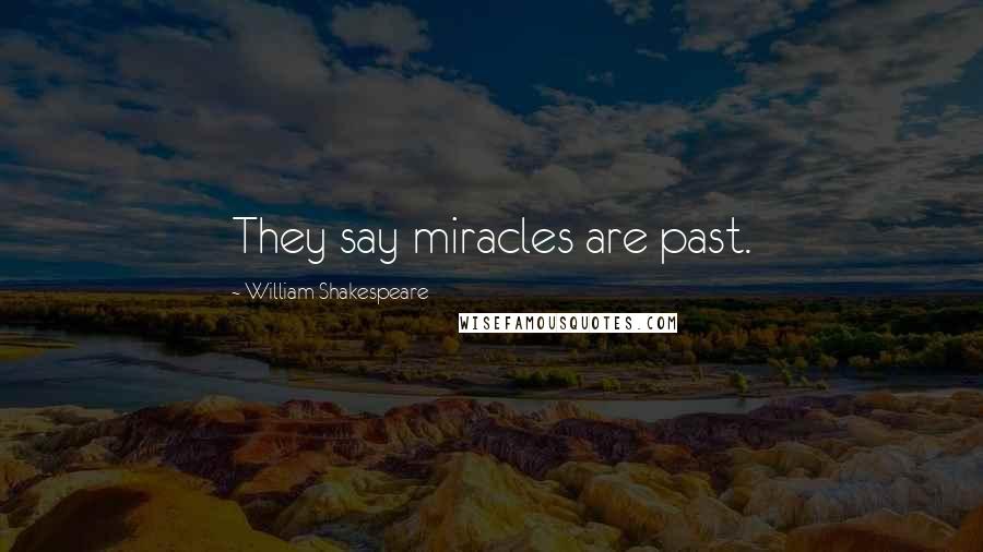 William Shakespeare Quotes: They say miracles are past.