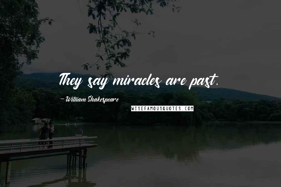 William Shakespeare Quotes: They say miracles are past.