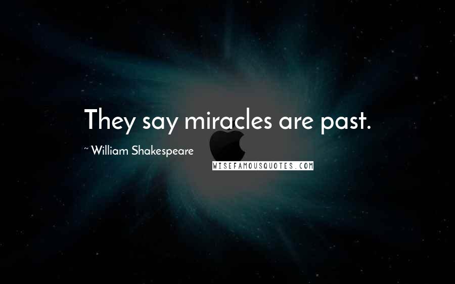 William Shakespeare Quotes: They say miracles are past.