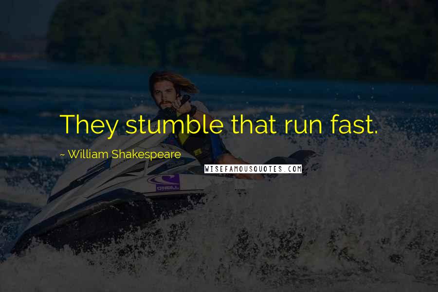 William Shakespeare Quotes: They stumble that run fast.