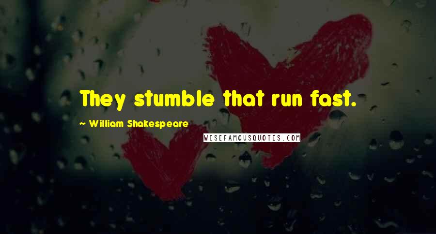 William Shakespeare Quotes: They stumble that run fast.