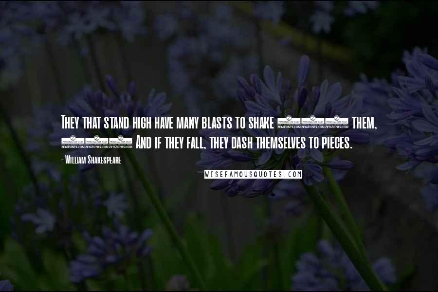 William Shakespeare Quotes: They that stand high have many blasts to shake 275 them, 276 And if they fall, they dash themselves to pieces.