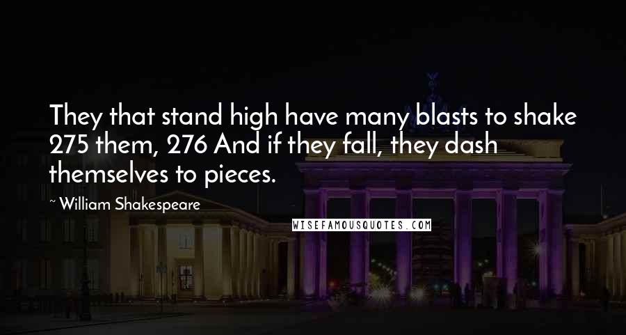 William Shakespeare Quotes: They that stand high have many blasts to shake 275 them, 276 And if they fall, they dash themselves to pieces.