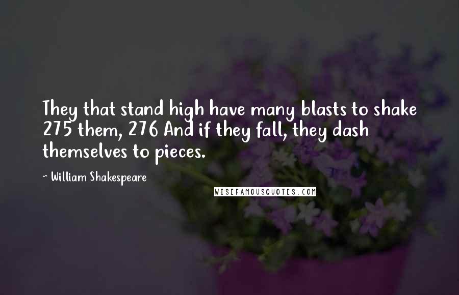 William Shakespeare Quotes: They that stand high have many blasts to shake 275 them, 276 And if they fall, they dash themselves to pieces.