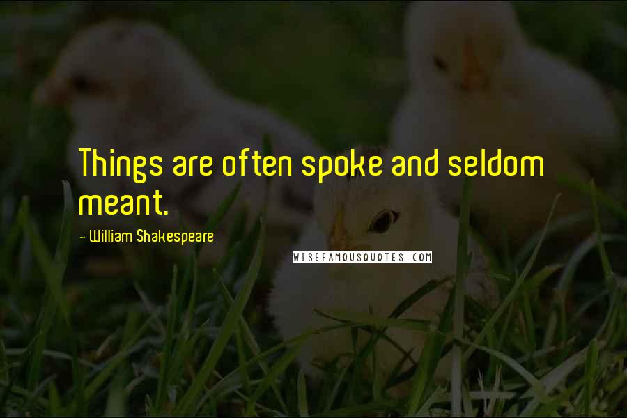 William Shakespeare Quotes: Things are often spoke and seldom meant.