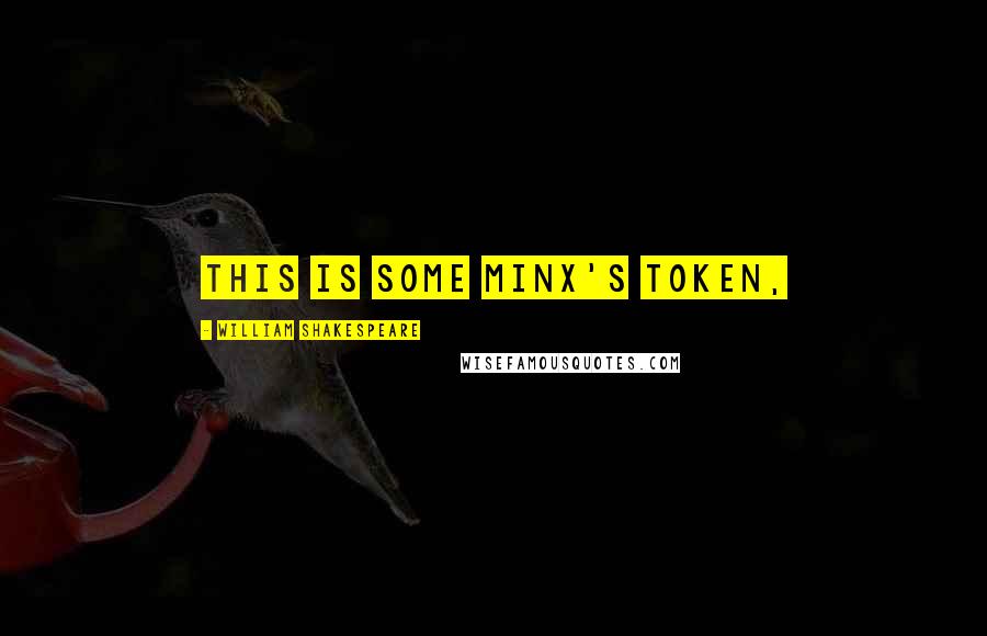 William Shakespeare Quotes: This is some minx's token,