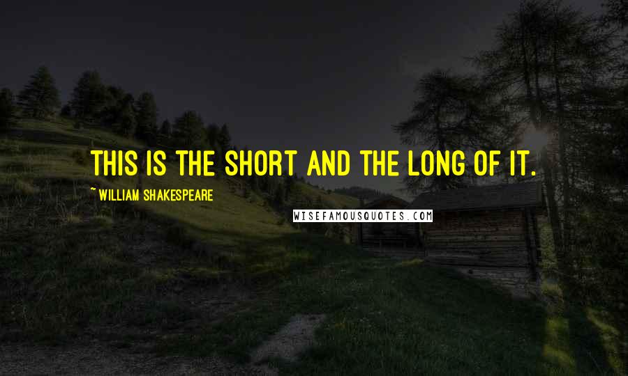 William Shakespeare Quotes: This is the short and the long of it.