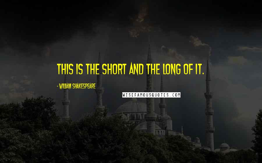 William Shakespeare Quotes: This is the short and the long of it.