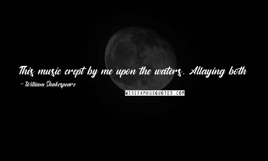 William Shakespeare Quotes: This music crept by me upon the waters, Allaying both their fury and my passion With its sweet air: thence I have follow'd it.