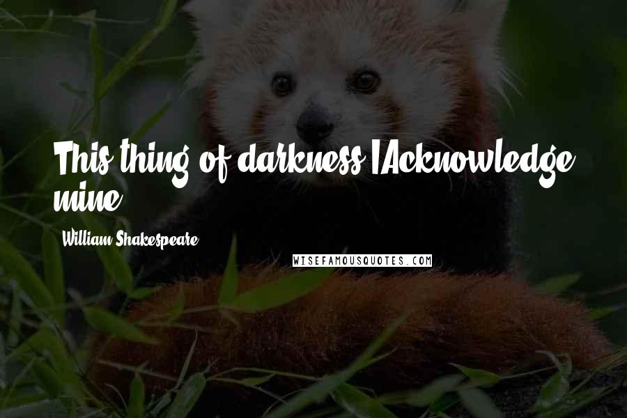William Shakespeare Quotes: This thing of darkness IAcknowledge mine.