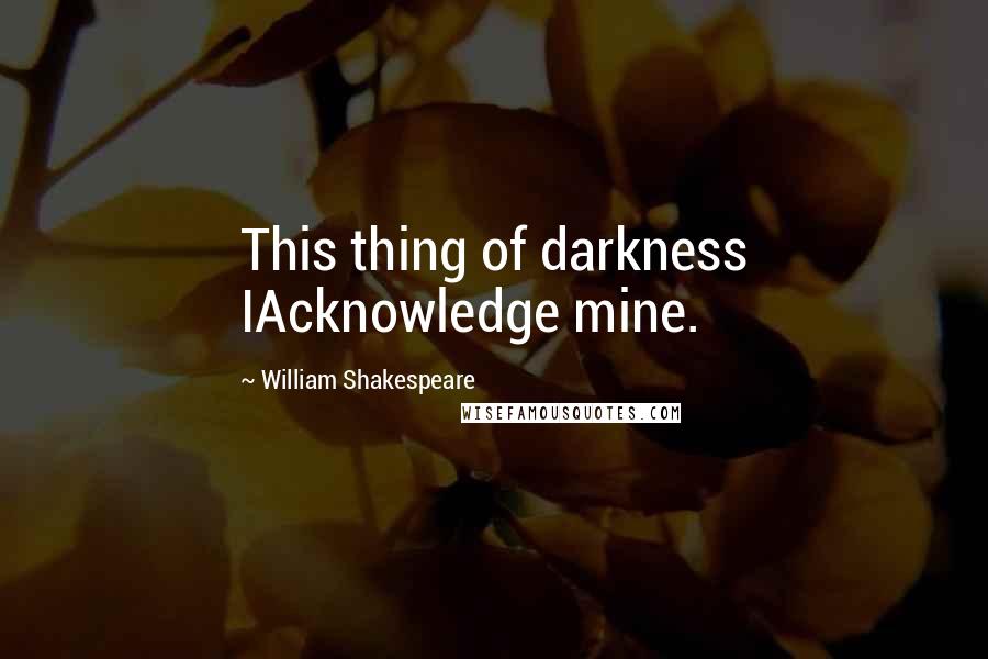 William Shakespeare Quotes: This thing of darkness IAcknowledge mine.