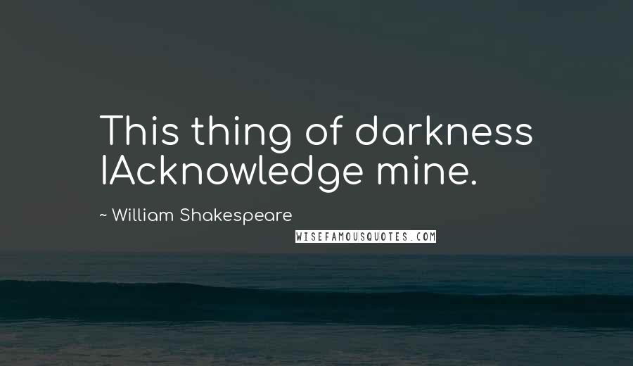William Shakespeare Quotes: This thing of darkness IAcknowledge mine.