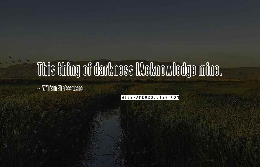 William Shakespeare Quotes: This thing of darkness IAcknowledge mine.