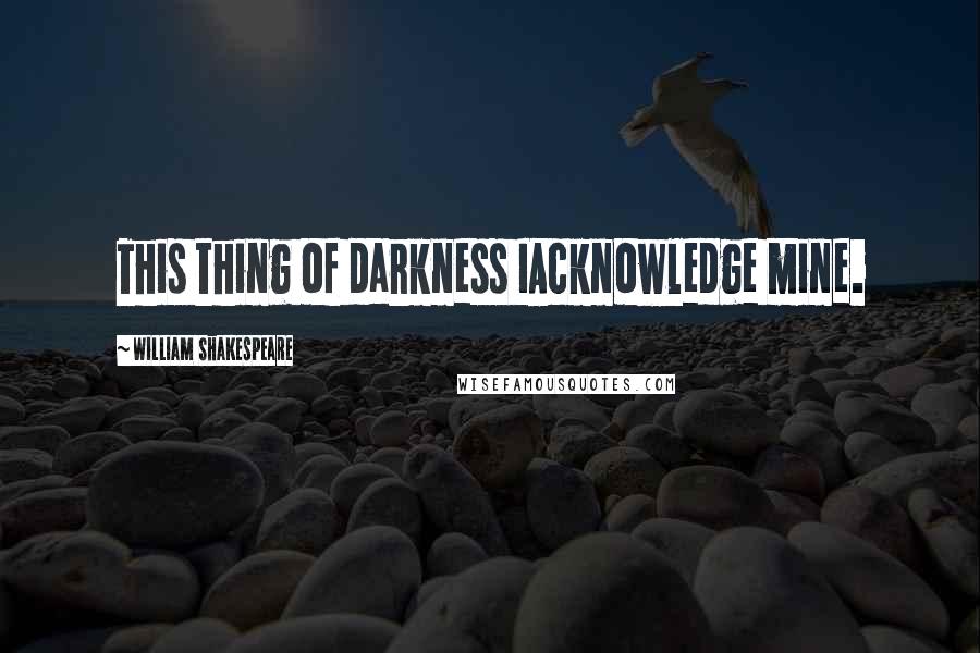 William Shakespeare Quotes: This thing of darkness IAcknowledge mine.