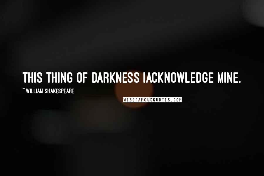 William Shakespeare Quotes: This thing of darkness IAcknowledge mine.