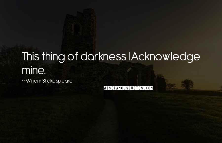 William Shakespeare Quotes: This thing of darkness IAcknowledge mine.