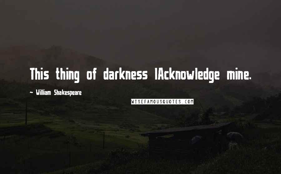 William Shakespeare Quotes: This thing of darkness IAcknowledge mine.
