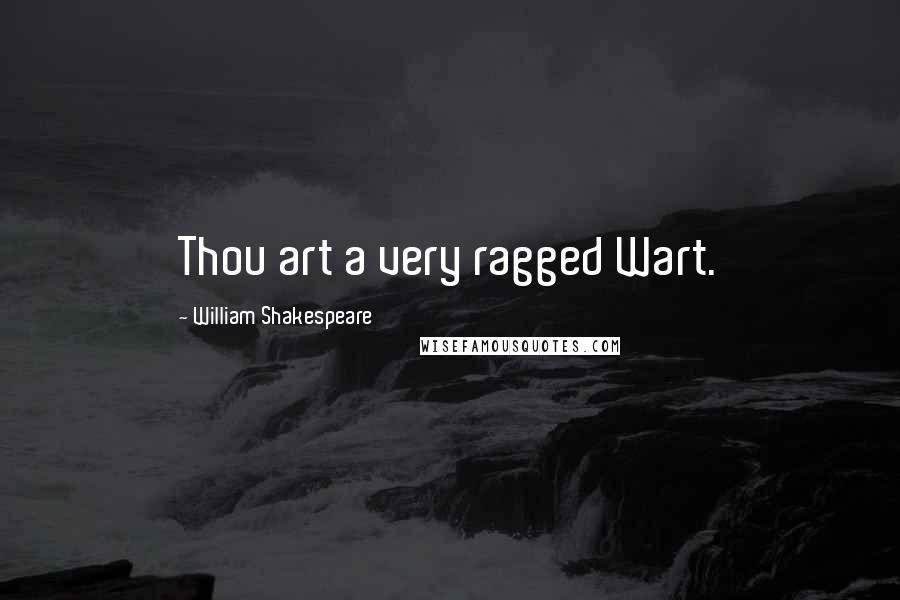 William Shakespeare Quotes: Thou art a very ragged Wart.