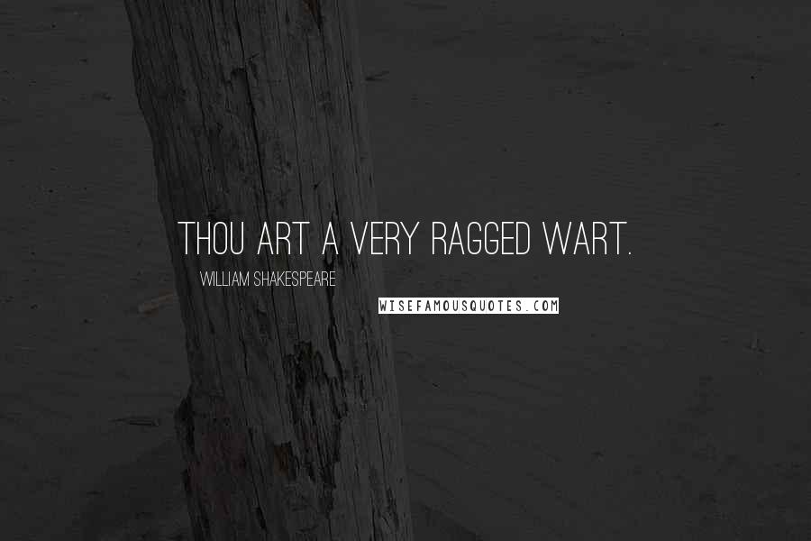 William Shakespeare Quotes: Thou art a very ragged Wart.