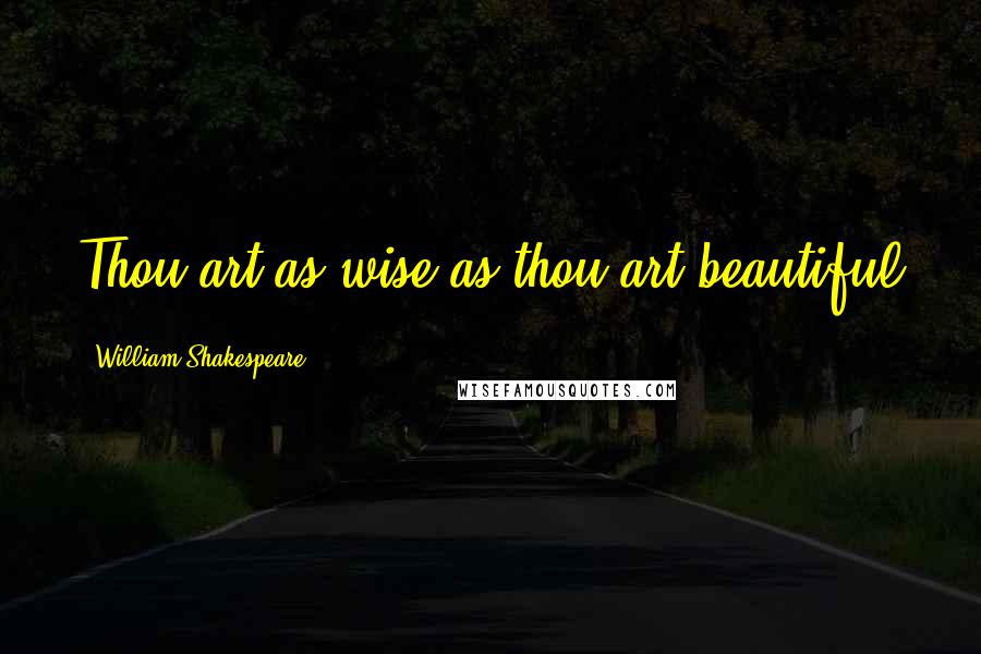 William Shakespeare Quotes: Thou art as wise as thou art beautiful