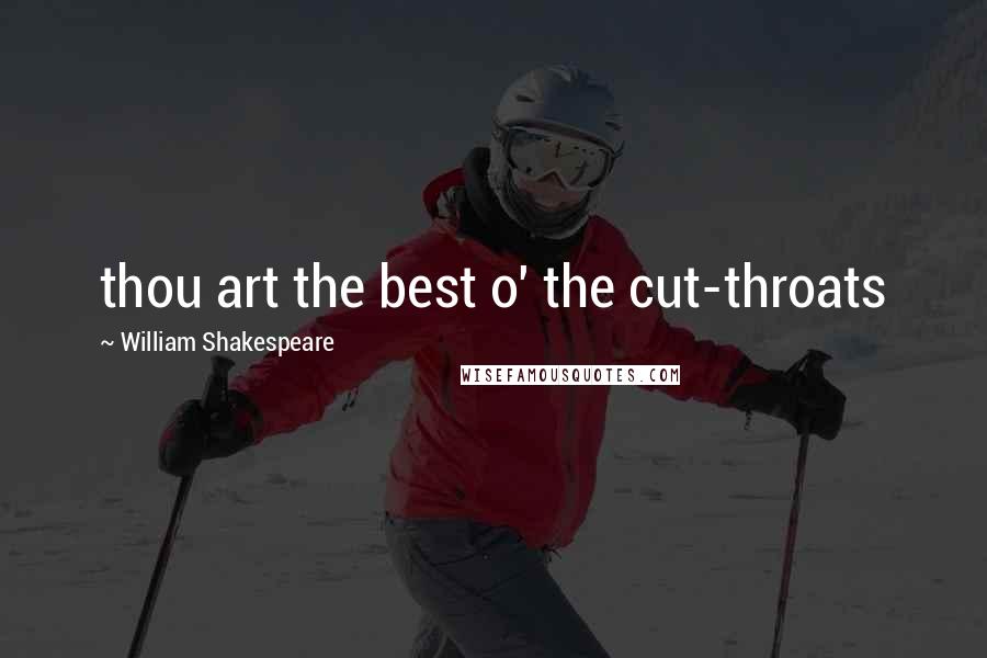 William Shakespeare Quotes: thou art the best o' the cut-throats