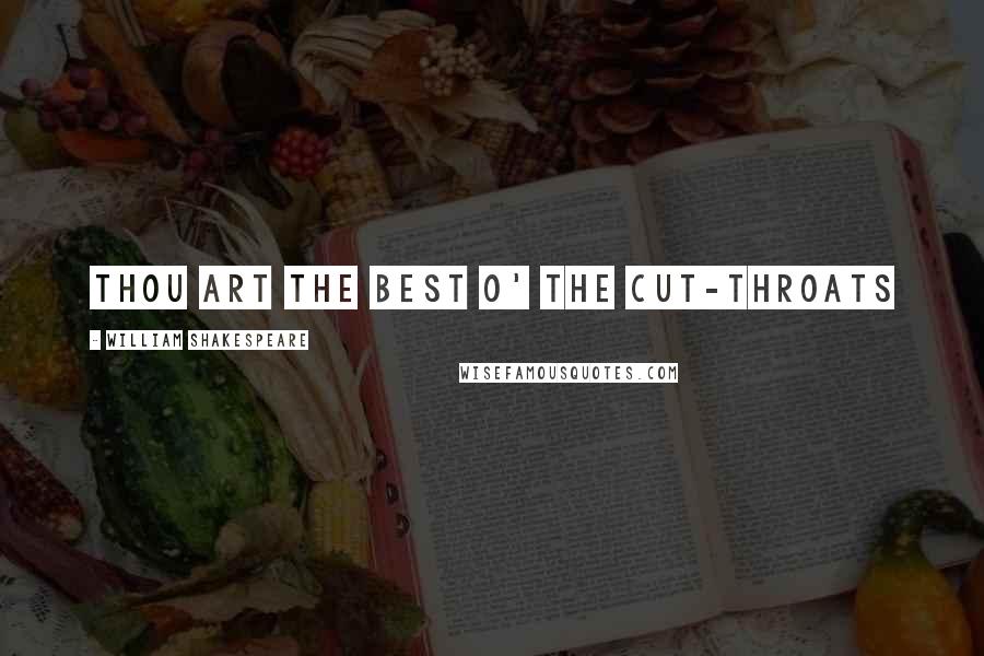 William Shakespeare Quotes: thou art the best o' the cut-throats