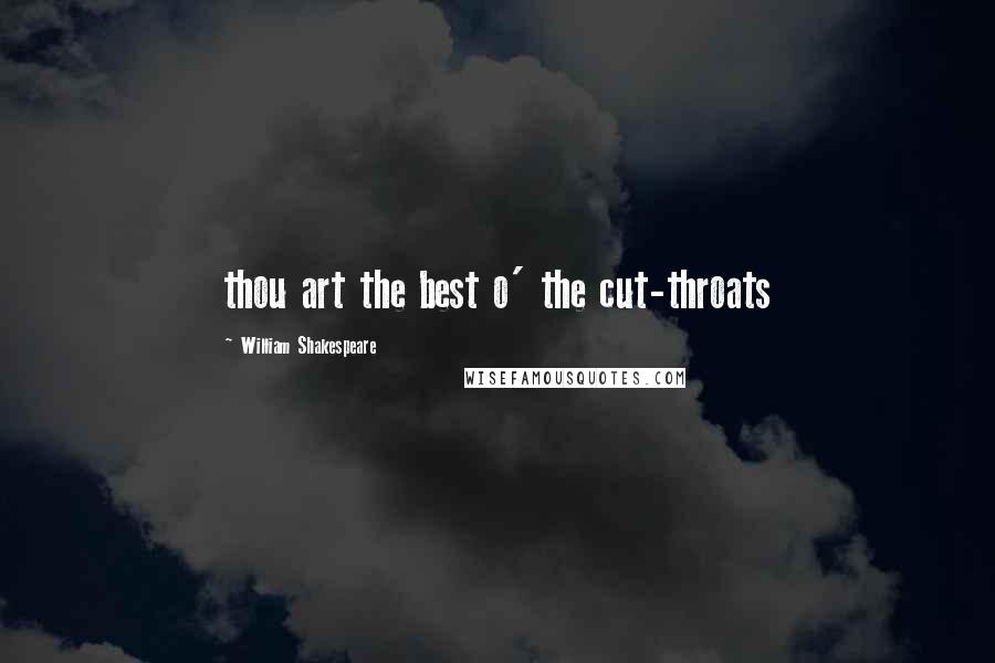 William Shakespeare Quotes: thou art the best o' the cut-throats