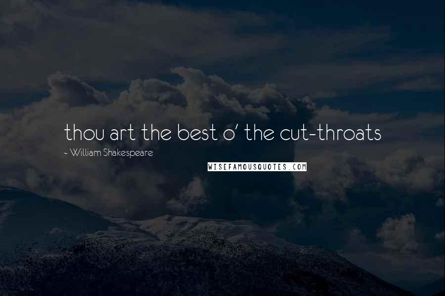 William Shakespeare Quotes: thou art the best o' the cut-throats