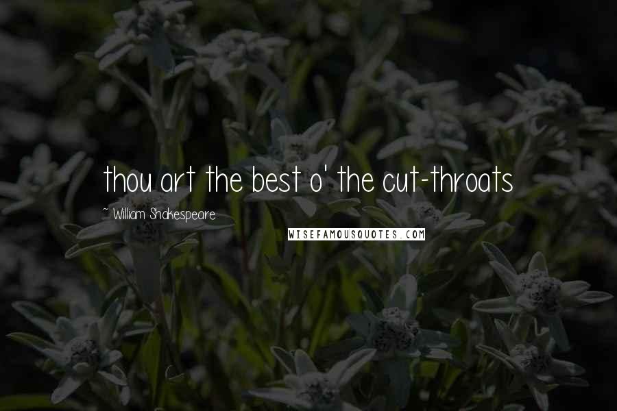 William Shakespeare Quotes: thou art the best o' the cut-throats