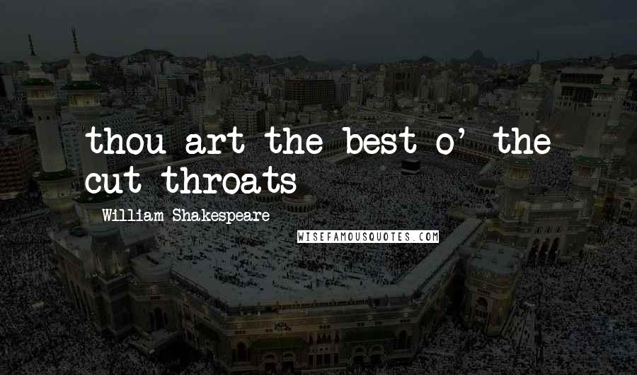 William Shakespeare Quotes: thou art the best o' the cut-throats