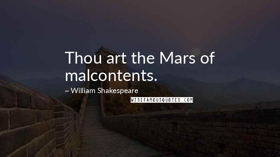 William Shakespeare Quotes: Thou art the Mars of malcontents.