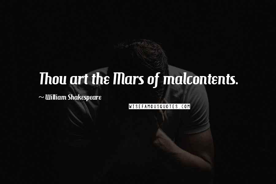 William Shakespeare Quotes: Thou art the Mars of malcontents.