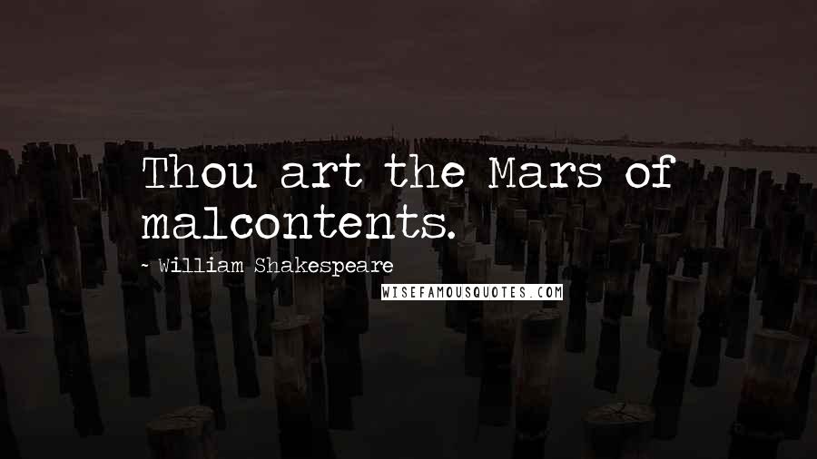 William Shakespeare Quotes: Thou art the Mars of malcontents.