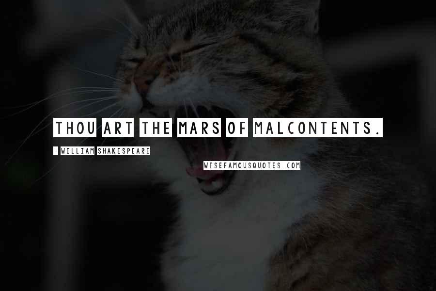 William Shakespeare Quotes: Thou art the Mars of malcontents.