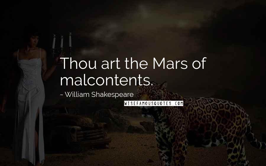 William Shakespeare Quotes: Thou art the Mars of malcontents.