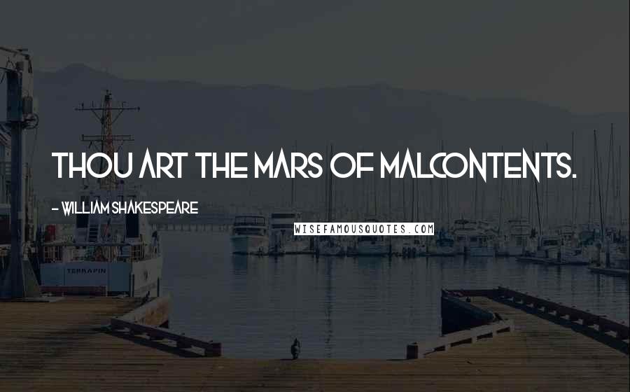 William Shakespeare Quotes: Thou art the Mars of malcontents.