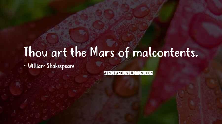 William Shakespeare Quotes: Thou art the Mars of malcontents.