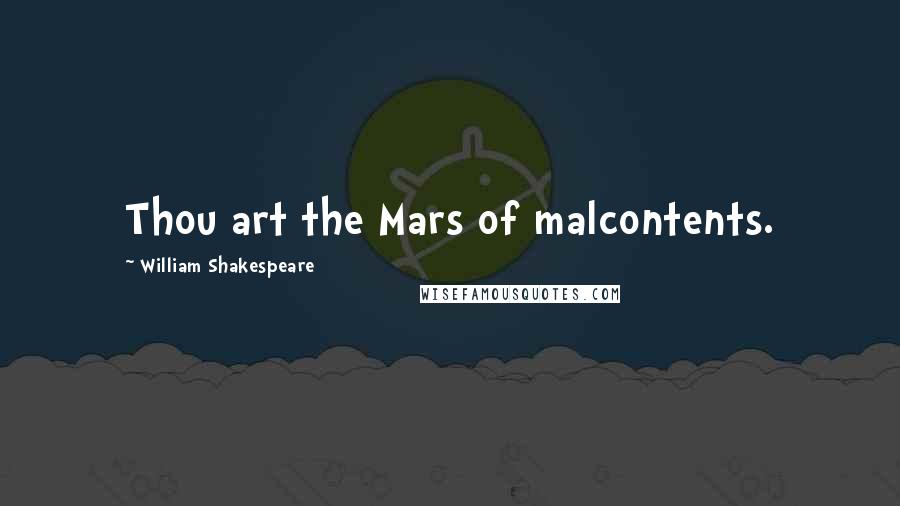 William Shakespeare Quotes: Thou art the Mars of malcontents.